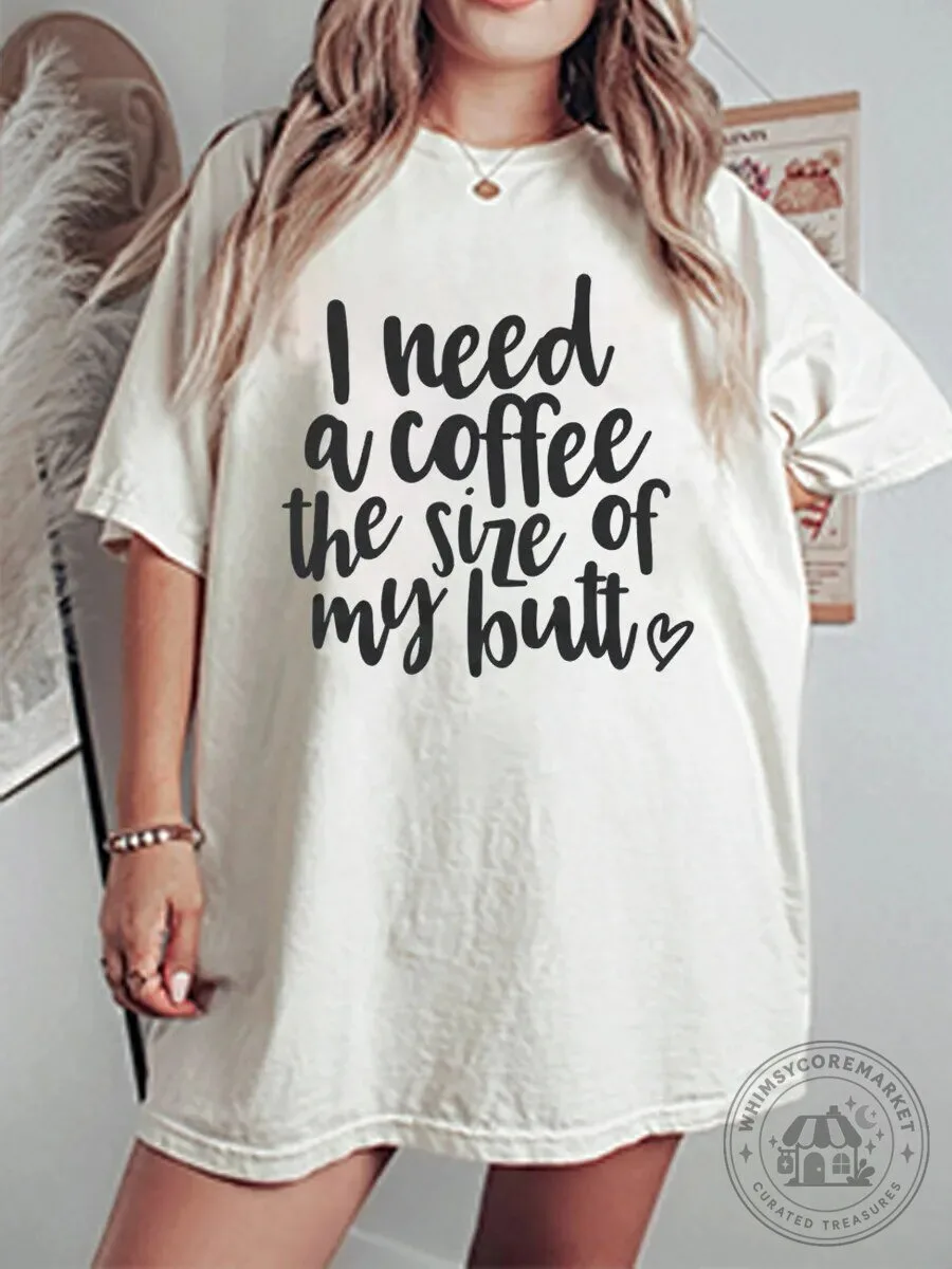 I Need A Coffee The Size Of My Butt Funny Quote Graphic T-Shirt